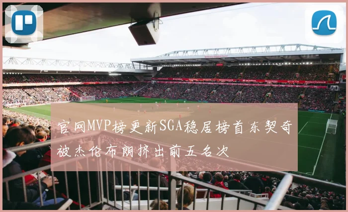官网MVP榜更新SGA稳居榜首东契奇被杰伦布朗挤出前五名次