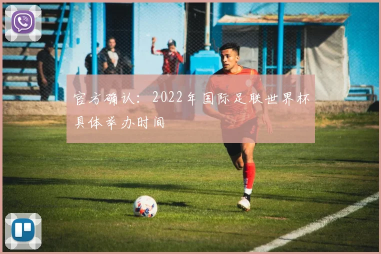 官方确认：2022年国际足联世界杯具体举办时间