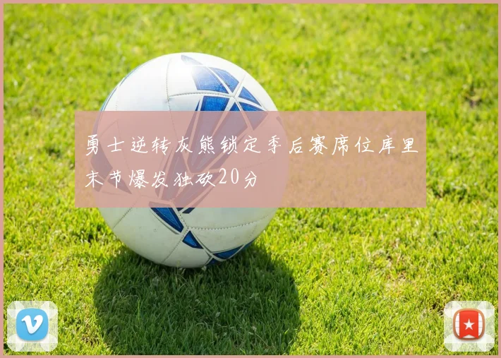 勇士逆转灰熊锁定季后赛席位库里末节爆发独砍20分