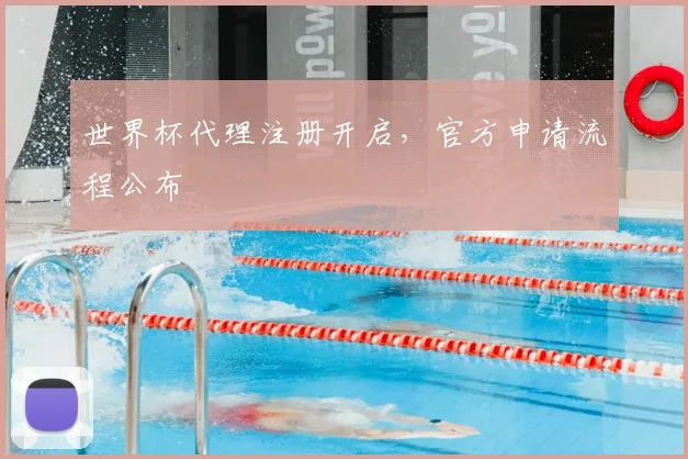 世界杯代理注册开启,官方申请流程公布