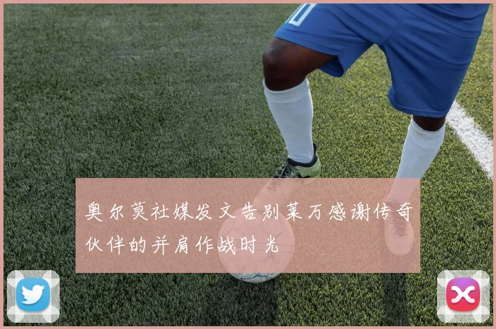 奥尔莫社媒发文告别莱万感谢传奇伙伴的并肩作战时光