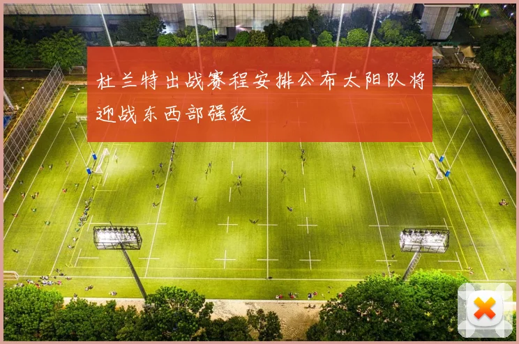 杜兰特出战赛程安排公布太阳队将迎战东西部强敌