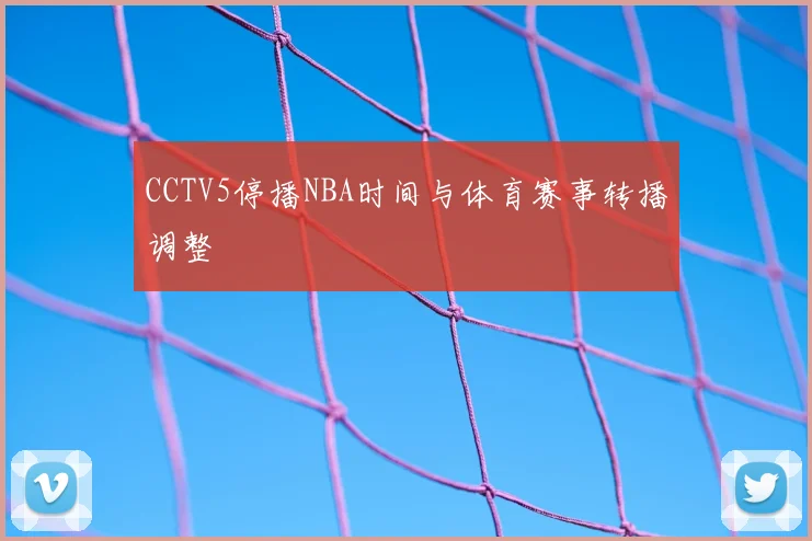 CCTV5停播NBA时间与体育赛事转播调整