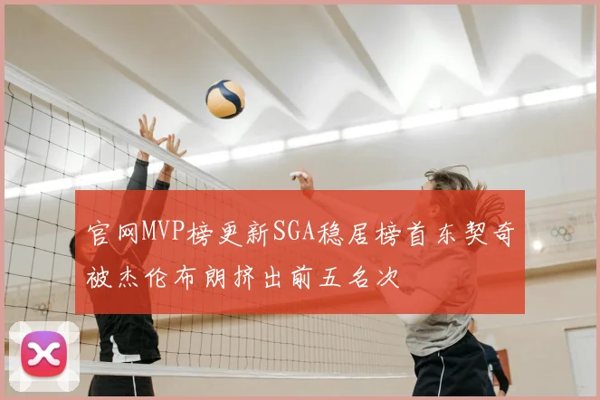 官网MVP榜更新SGA稳居榜首东契奇被杰伦布朗挤出前五名次