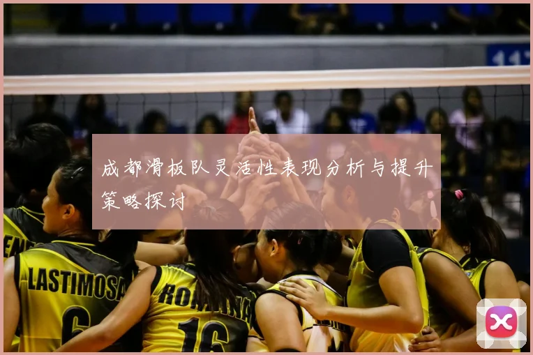 成都滑板队灵活性表现分析与提升策略探讨