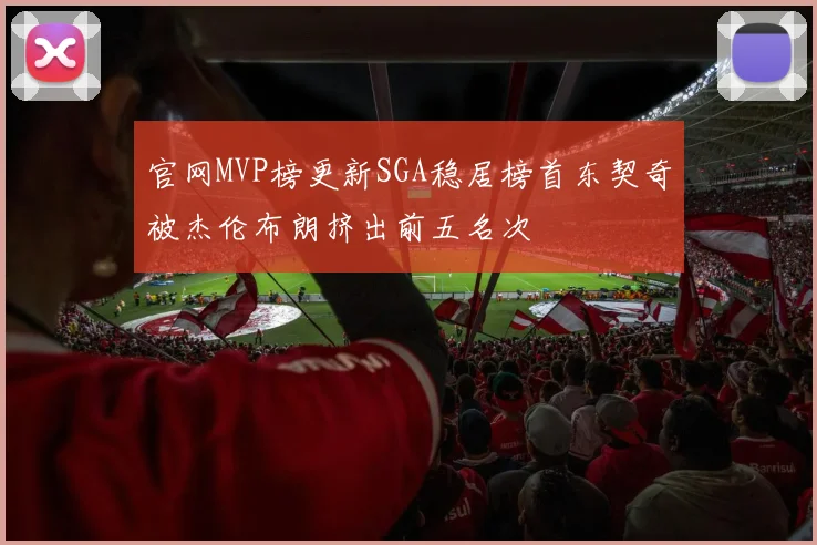 官网MVP榜更新SGA稳居榜首东契奇被杰伦布朗挤出前五名次