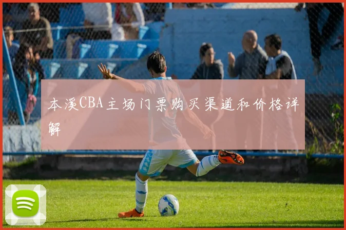本溪CBA主场门票购买渠道和价格详解
