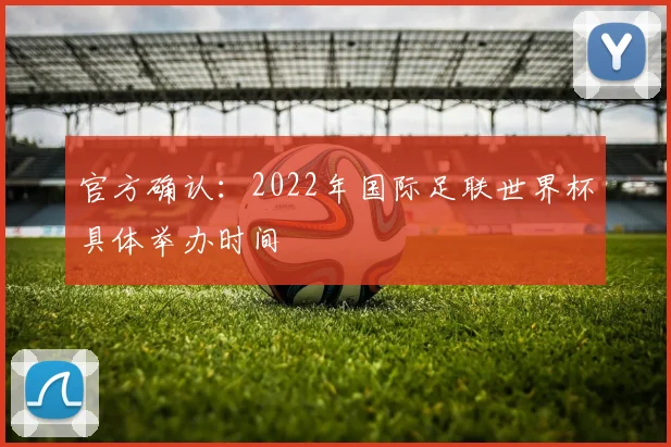 官方确认：2022年国际足联世界杯具体举办时间