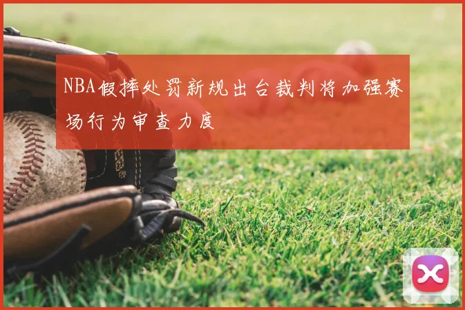 NBA假摔处罚新规出台裁判将加强赛场行为审查力度