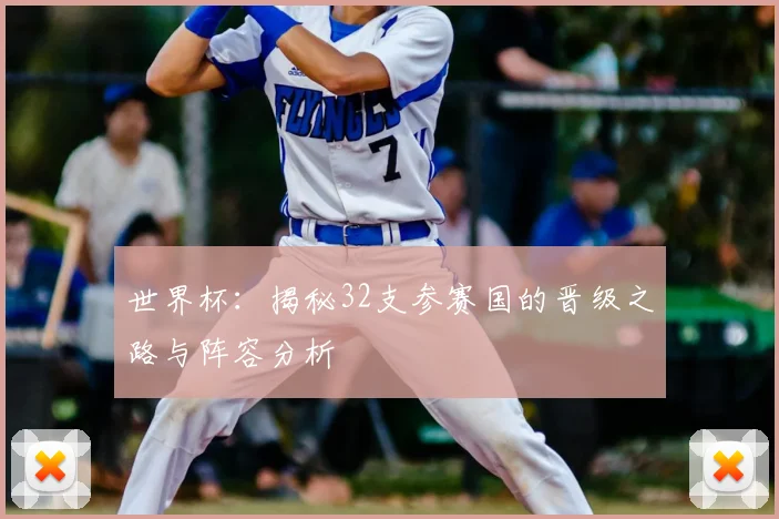 世界杯：揭秘32支参赛国的晋级之路与阵容分析