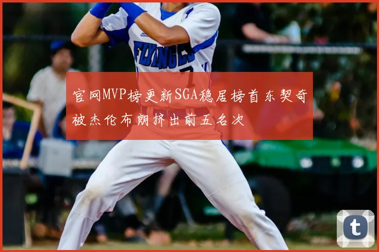 官网MVP榜更新SGA稳居榜首东契奇被杰伦布朗挤出前五名次