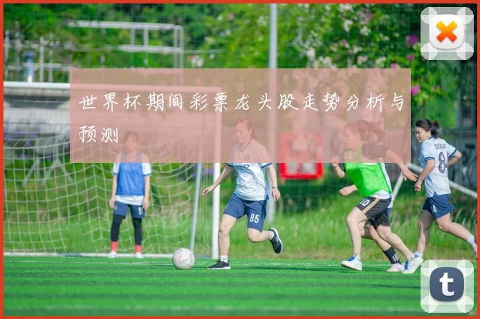 世界杯期间彩票龙头股走势分析与预测