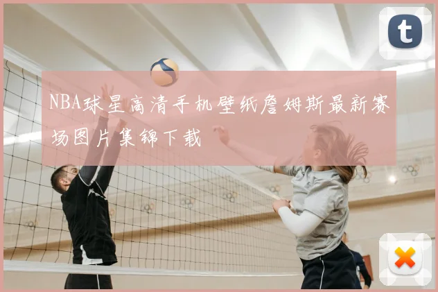 NBA球星高清手机壁纸詹姆斯最新赛场图片集锦下载